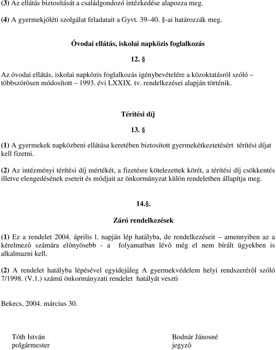 (1) A gyermekek napközbeni ellátása keretében biztosított gyermekétkeztetésért térítési díjat kell fizetni.