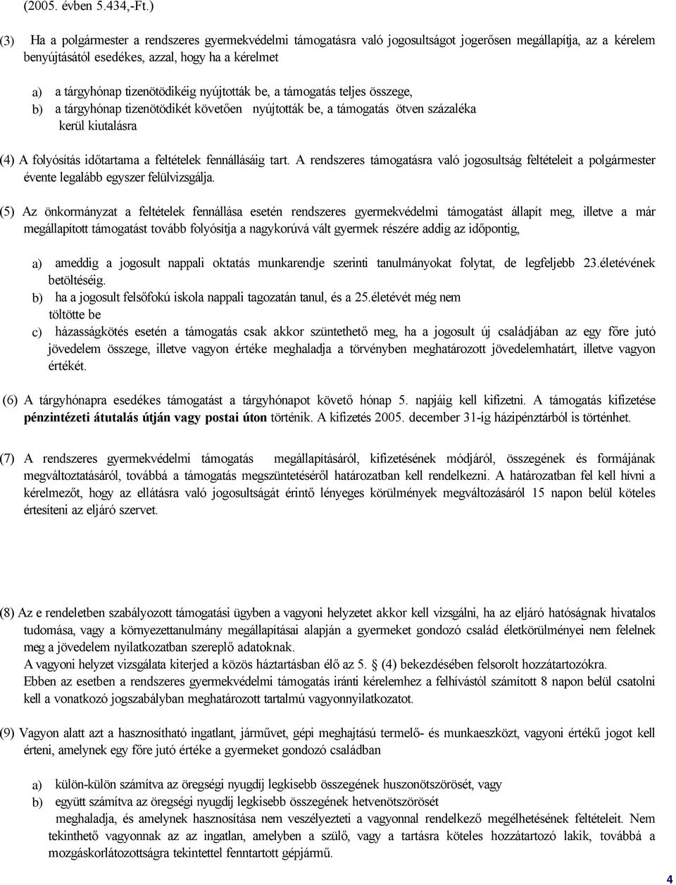 tizenötödikéig nyújtották be, a támogatás teljes összege, b) a tárgyhónap tizenötödikét követően nyújtották be, a támogatás ötven százaléka kerül kiutalásra (4) A folyósítás időtartama a feltételek