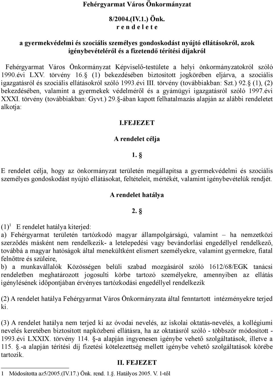 a helyi önkormányzatokról szóló 1990.évi LXV. törvény 16. (1) bekezdésében biztosított jogkörében eljárva, a szociális igazgatásról és szociális ellátásokról szóló 1993.évi III.