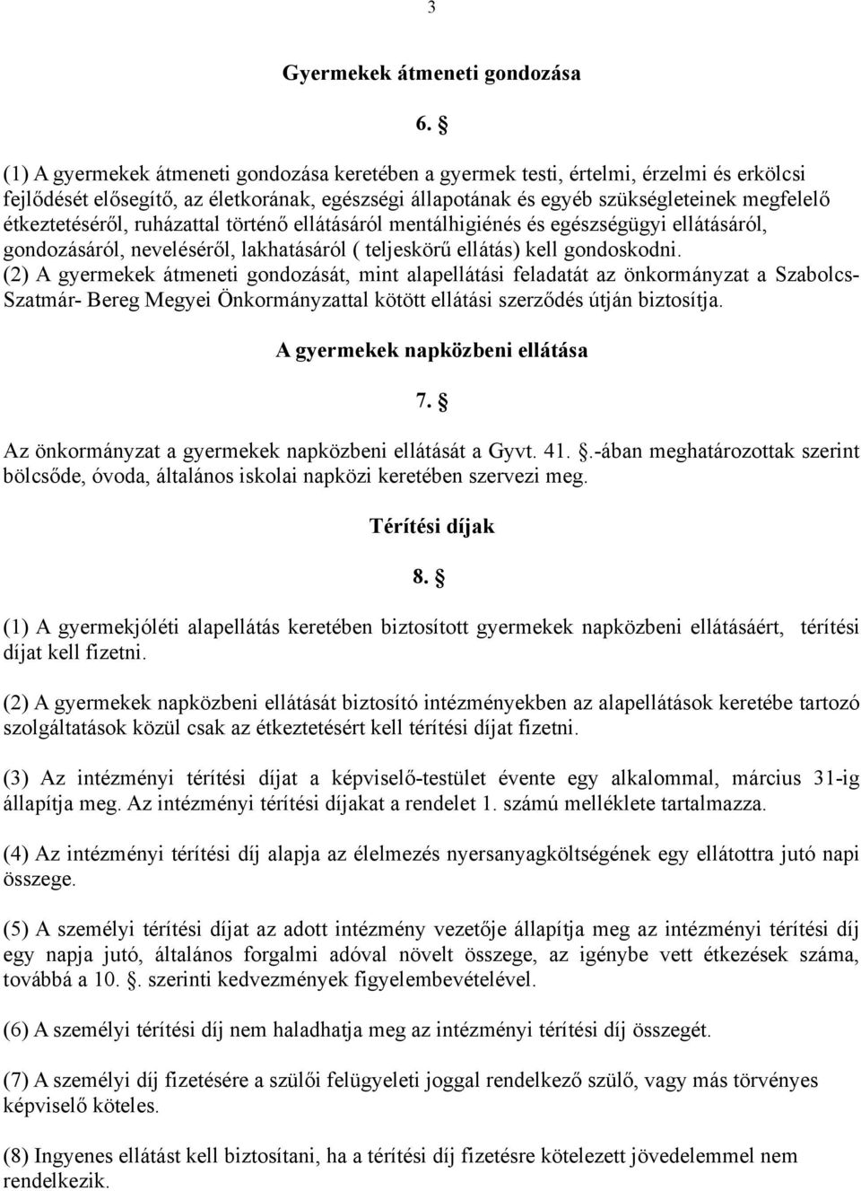 étkeztetéséről, ruházattal történő ellátásáról mentálhigiénés és egészségügyi ellátásáról, gondozásáról, neveléséről, lakhatásáról ( teljeskörű ellátás) kell gondoskodni.