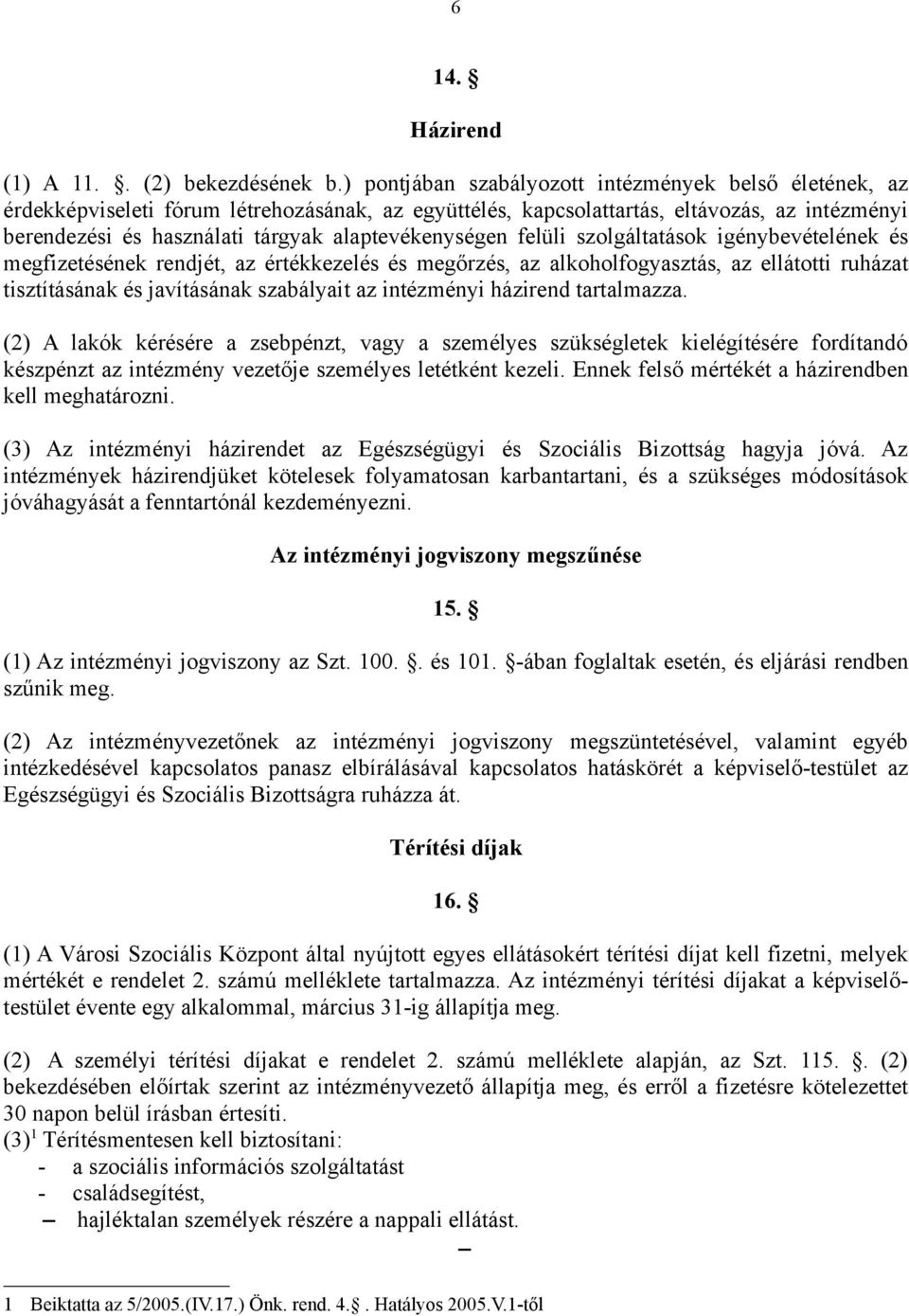 alaptevékenységen felüli szolgáltatások igénybevételének és megfizetésének rendjét, az értékkezelés és megőrzés, az alkoholfogyasztás, az ellátotti ruházat tisztításának és javításának szabályait az