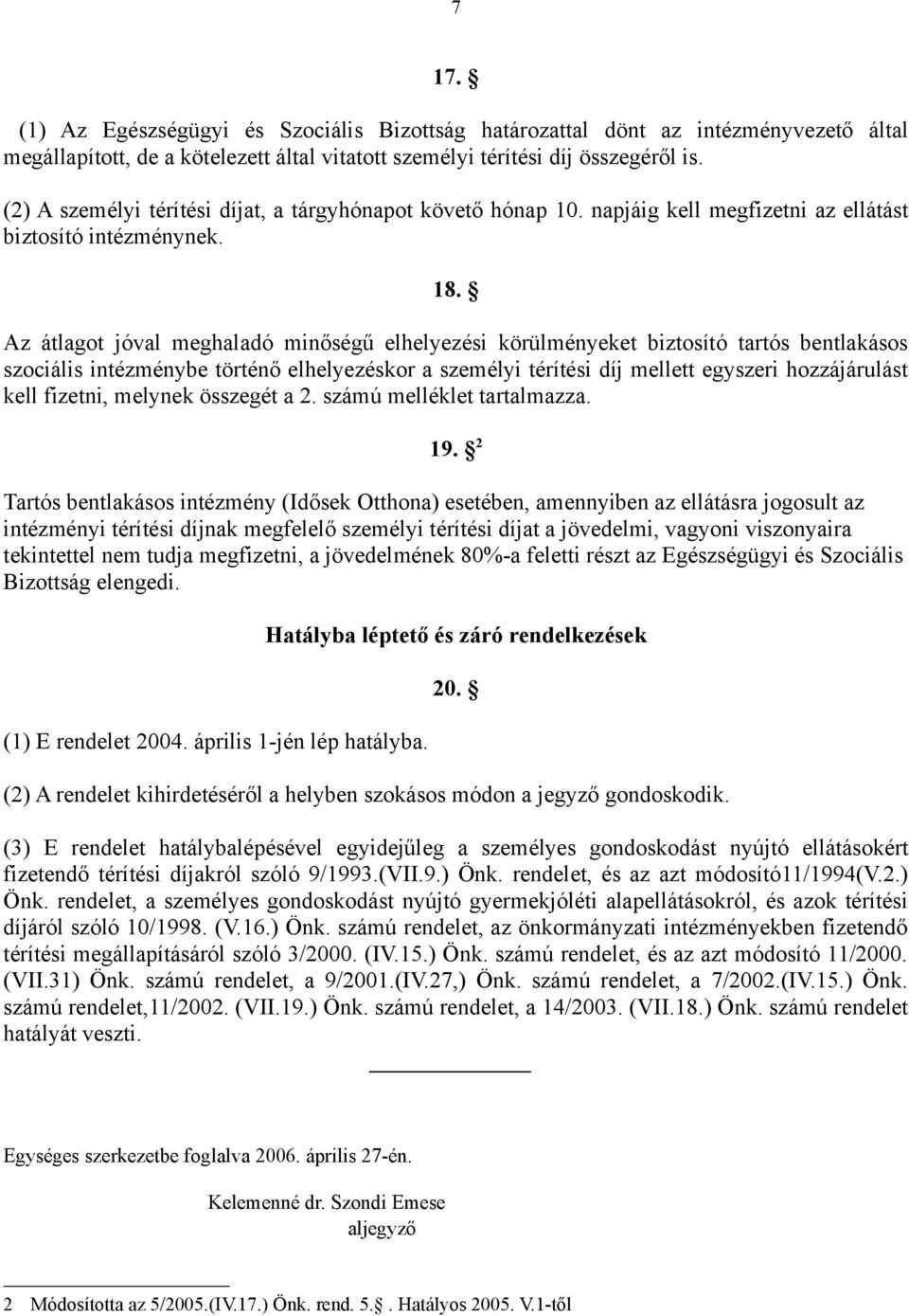 Az átlagot jóval meghaladó minőségű elhelyezési körülményeket biztosító tartós bentlakásos szociális intézménybe történő elhelyezéskor a személyi térítési díj mellett egyszeri hozzájárulást kell