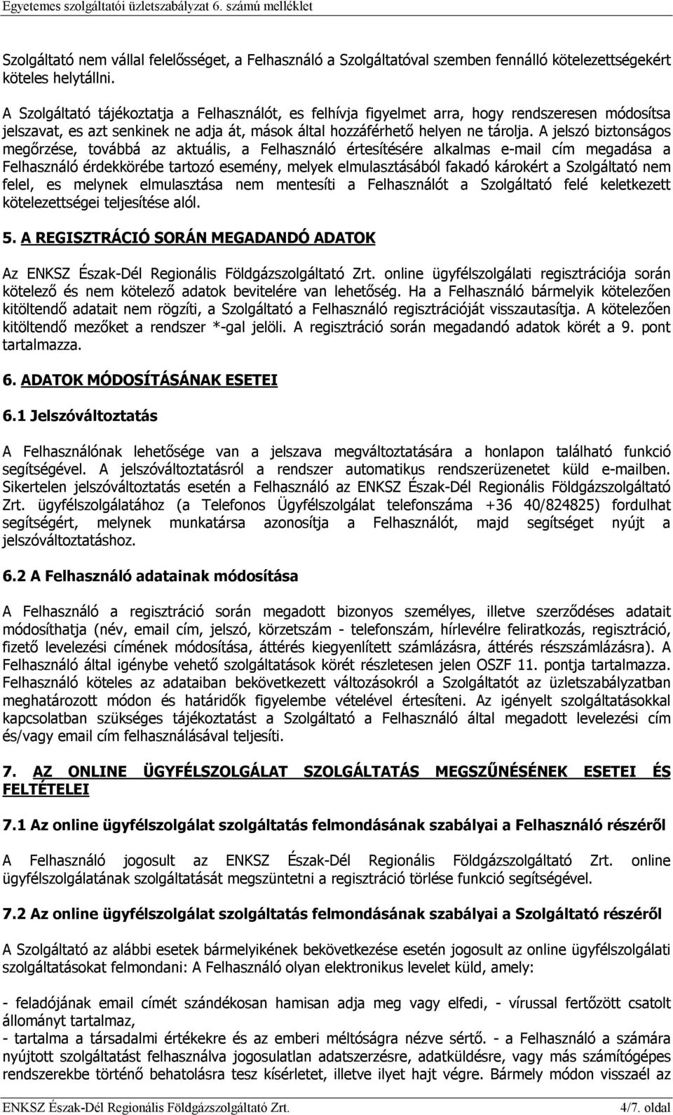 A jelszó biztonságos megőrzése, továbbá az aktuális, a Felhasználó értesítésére alkalmas e-mail cím megadása a Felhasználó érdekkörébe tartozó esemény, melyek elmulasztásából fakadó károkért a