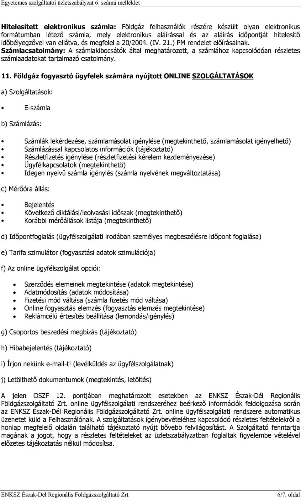 Számlacsatolmány: A számlakibocsátók által meghatározott, a számlához kapcsolódóan részletes számlaadatokat tartalmazó csatolmány. 11.