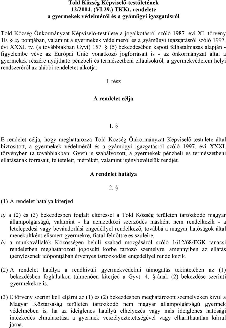 (5) bekezdésében kapott felhatalmazás alapján - figyelembe véve az Európai Unió vonatkozó jogforrásait is - az önkormányzat által a gyermekek részére nyújtható pénzbeli és természetbeni ellátásokról,