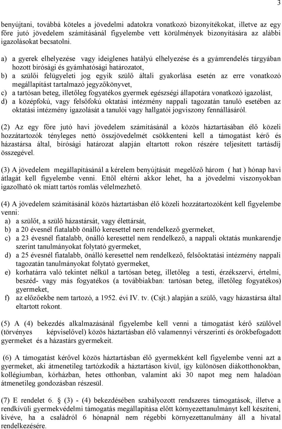 a) a gyerek elhelyezése vagy ideiglenes hatályú elhelyezése és a gyámrendelés tárgyában hozott bírósági és gyámhatósági határozatot, b) a szülői felügyeleti jog egyik szülő általi gyakorlása esetén