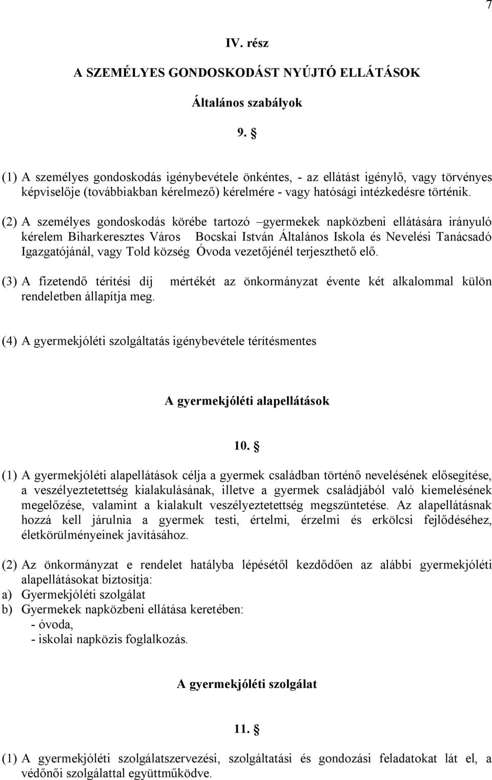 (2) A személyes gondoskodás körébe tartozó gyermekek napközbeni ellátására irányuló kérelem Biharkeresztes Város Bocskai István Általános Iskola és Nevelési Tanácsadó Igazgatójánál, vagy Told község
