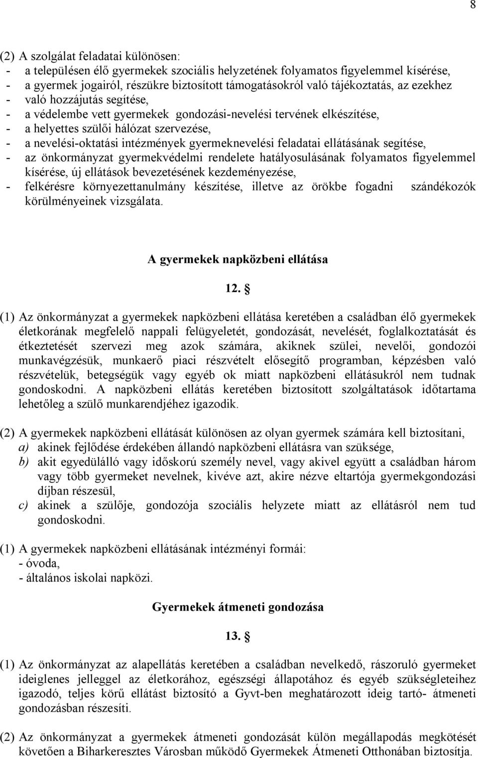 gyermeknevelési feladatai ellátásának segítése, - az önkormányzat gyermekvédelmi rendelete hatályosulásának folyamatos figyelemmel kísérése, új ellátások bevezetésének kezdeményezése, - felkérésre