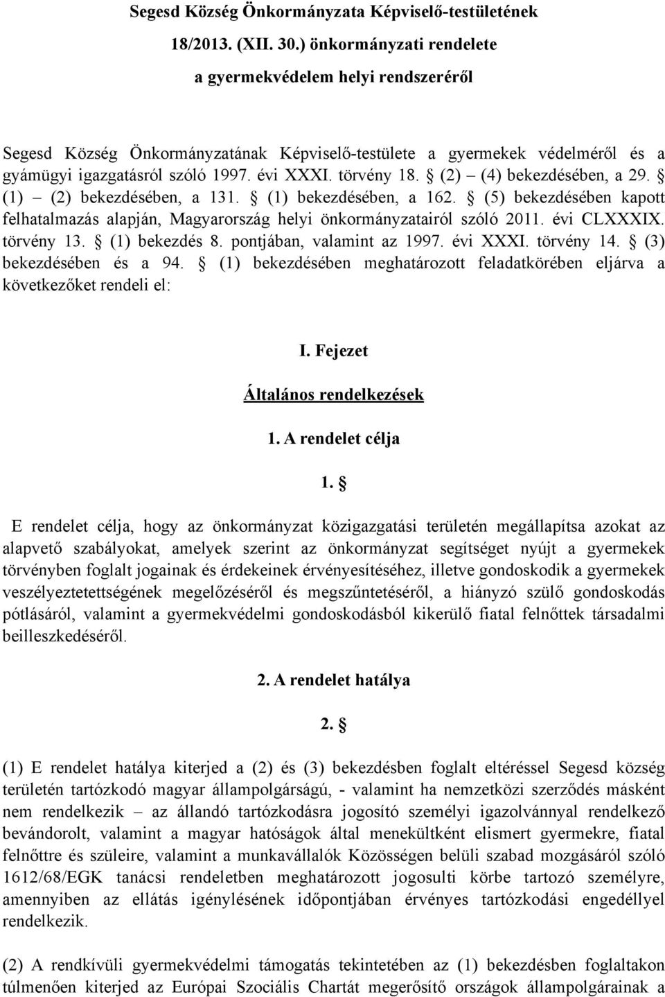 (2) (4) bekezdésében, a 29. (1) (2) bekezdésében, a 131. (1) bekezdésében, a 162. (5) bekezdésében kapott felhatalmazás alapján, Magyarország helyi önkormányzatairól szóló 2011. évi CLXXXIX.