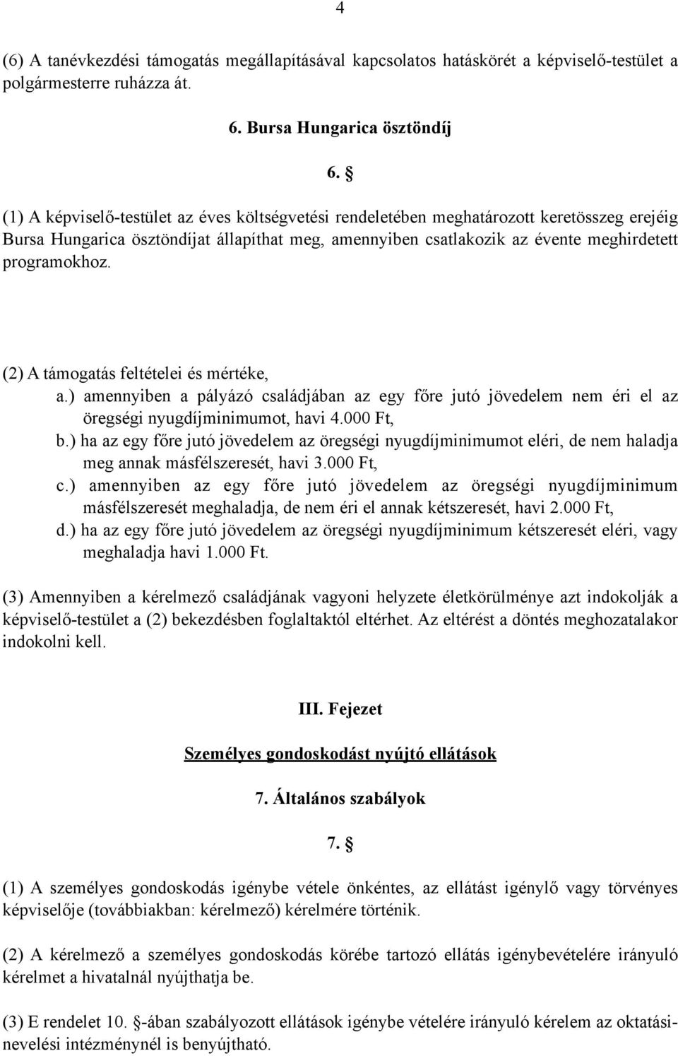 (2) A támogatás feltételei és mértéke, a.) amennyiben a pályázó családjában az egy főre jutó jövedelem nem éri el az öregségi nyugdíjminimumot, havi 4.000 Ft, b.