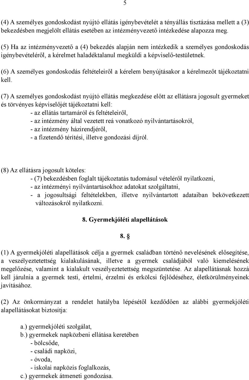 (6) A személyes gondoskodás feltételeiről a kérelem benyújtásakor a kérelmezőt tájékoztatni kell.