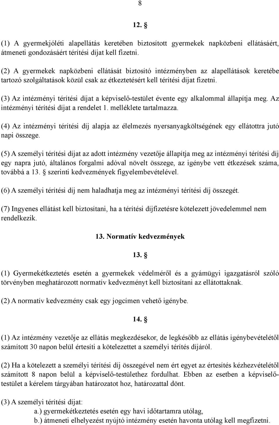 (3) Az intézményi térítési díjat a képviselő-testület évente egy alkalommal állapítja meg. Az intézményi térítési díjat a rendelet 1. melléklete tartalmazza.