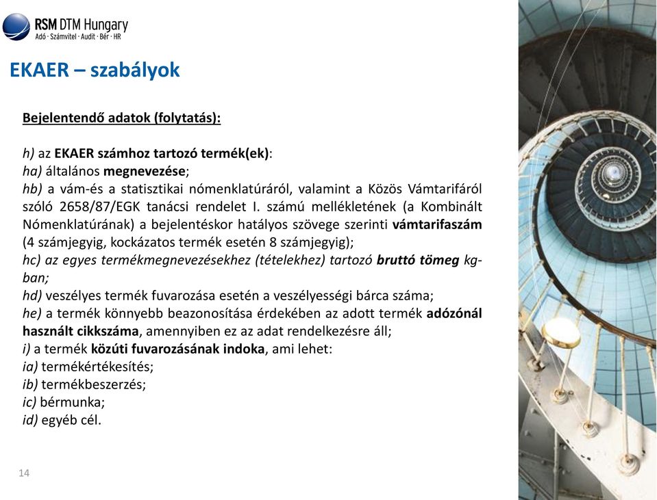 számú mellékletének (a Kombinált Nómenklatúrának) a bejelentéskor hatályos szövege szerinti vámtarifaszám (4 számjegyig, kockázatos termék esetén 8 számjegyig); hc) az egyes termékmegnevezésekhez