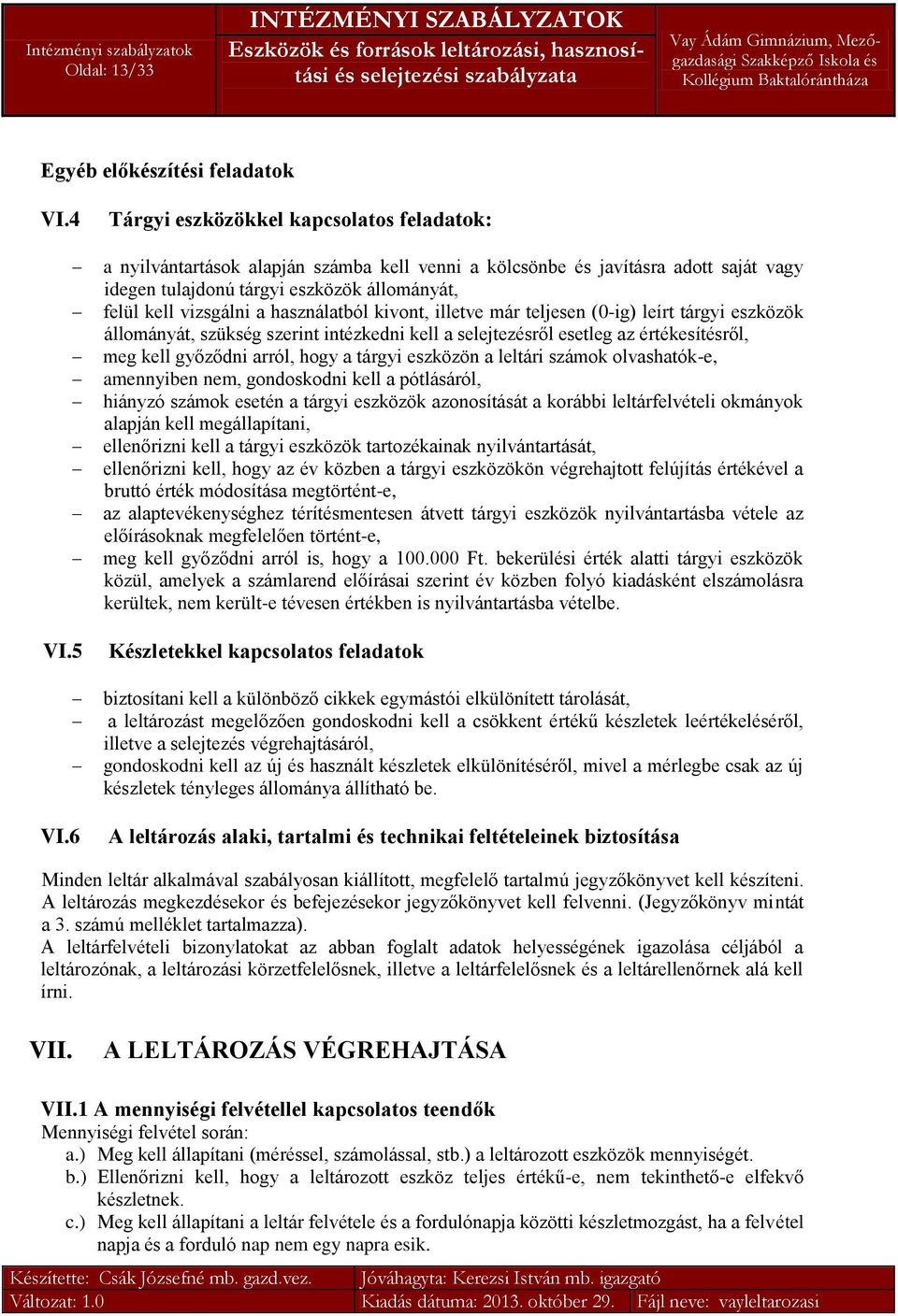 használatból kivont, illetve már teljesen (0-ig) leírt tárgyi eszközök állományát, szükség szerint intézkedni kell a selejtezésről esetleg az értékesítésről, meg kell győződni arról, hogy a tárgyi