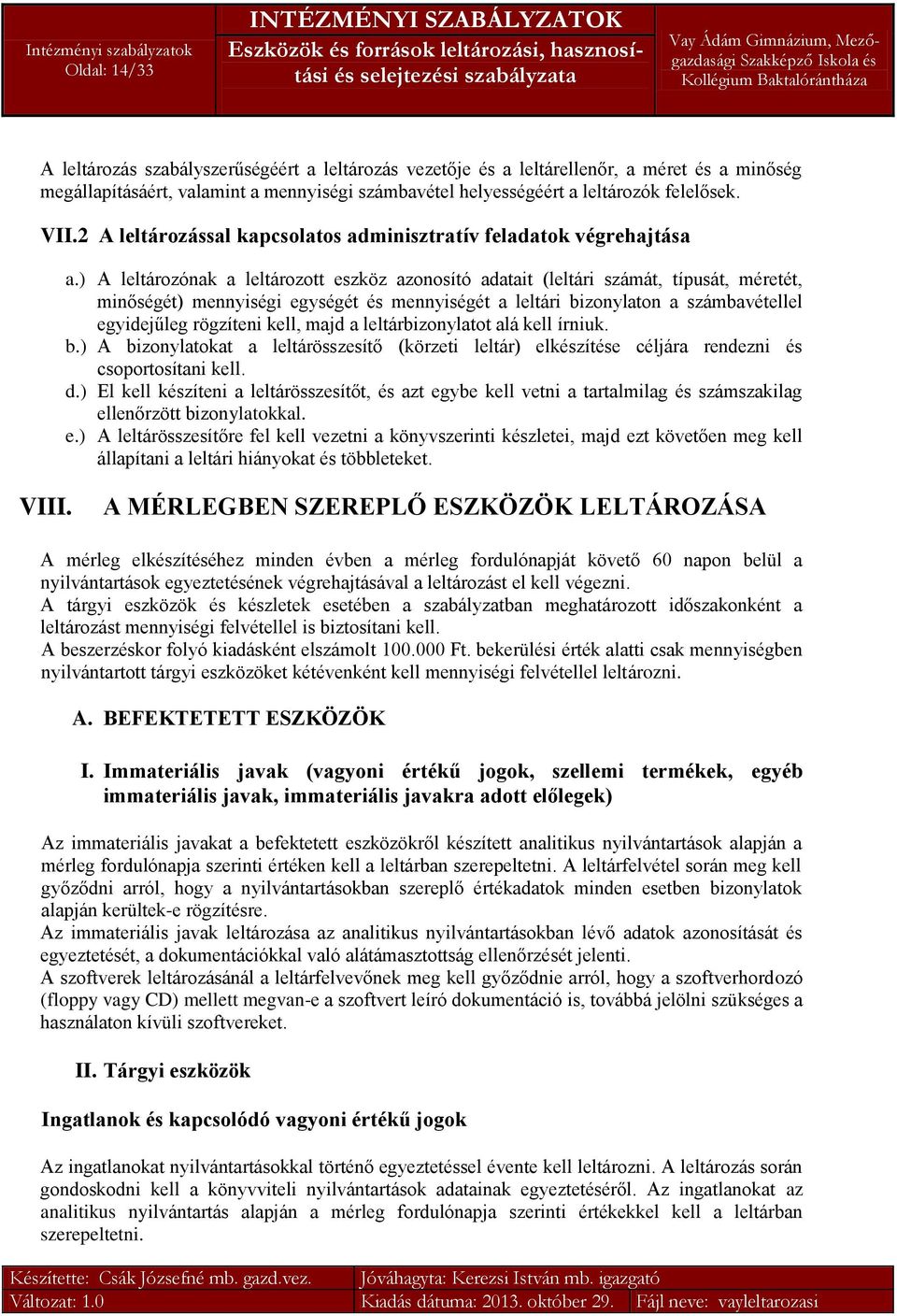 ) A leltározónak a leltározott eszköz azonosító adatait (leltári számát, típusát, méretét, minőségét) mennyiségi egységét és mennyiségét a leltári bizonylaton a számbavétellel egyidejűleg rögzíteni