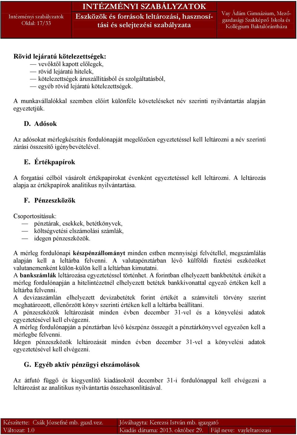 Adósok Az adósokat mérlegkészítés fordulónapját megelőzően egyeztetéssel kell leltározni a név szerinti zárási összesítő igénybevételével. E.