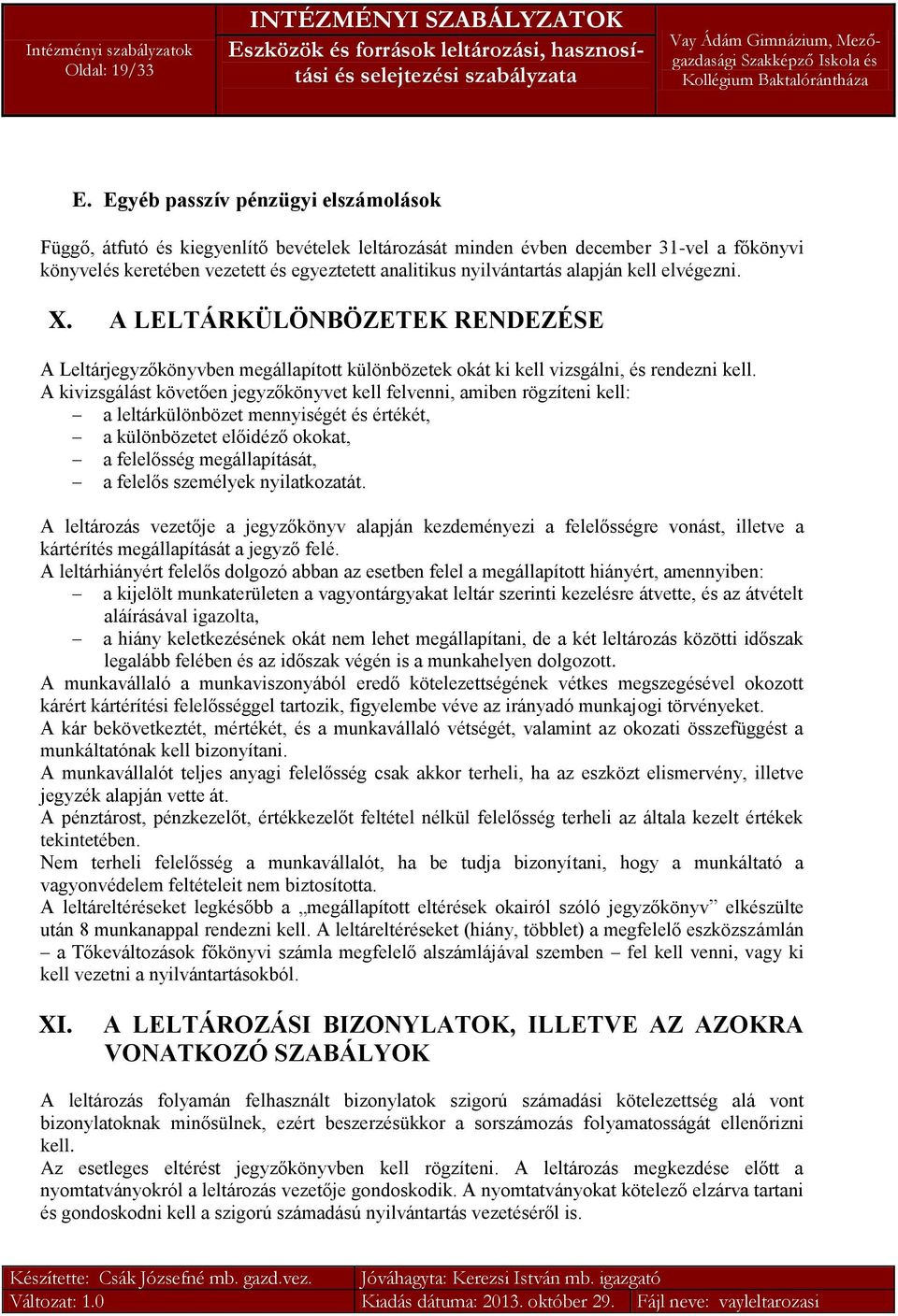 alapján kell elvégezni. X. A LELTÁRKÜLÖNBÖZETEK RENDEZÉSE A Leltárjegyzőkönyvben megállapított különbözetek okát ki kell vizsgálni, és rendezni kell.