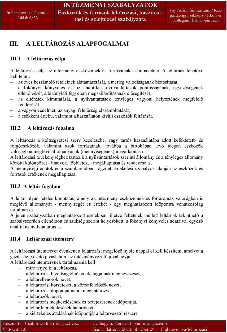 ellenőrzését, a bizonylati fegyelem megszilárdításának elősegítését, az eltérések kimutatását, a nyilvántartások tényleges vagyoni helyzetének megfelelő rendezését, a vagyon védelmét, az anyagi