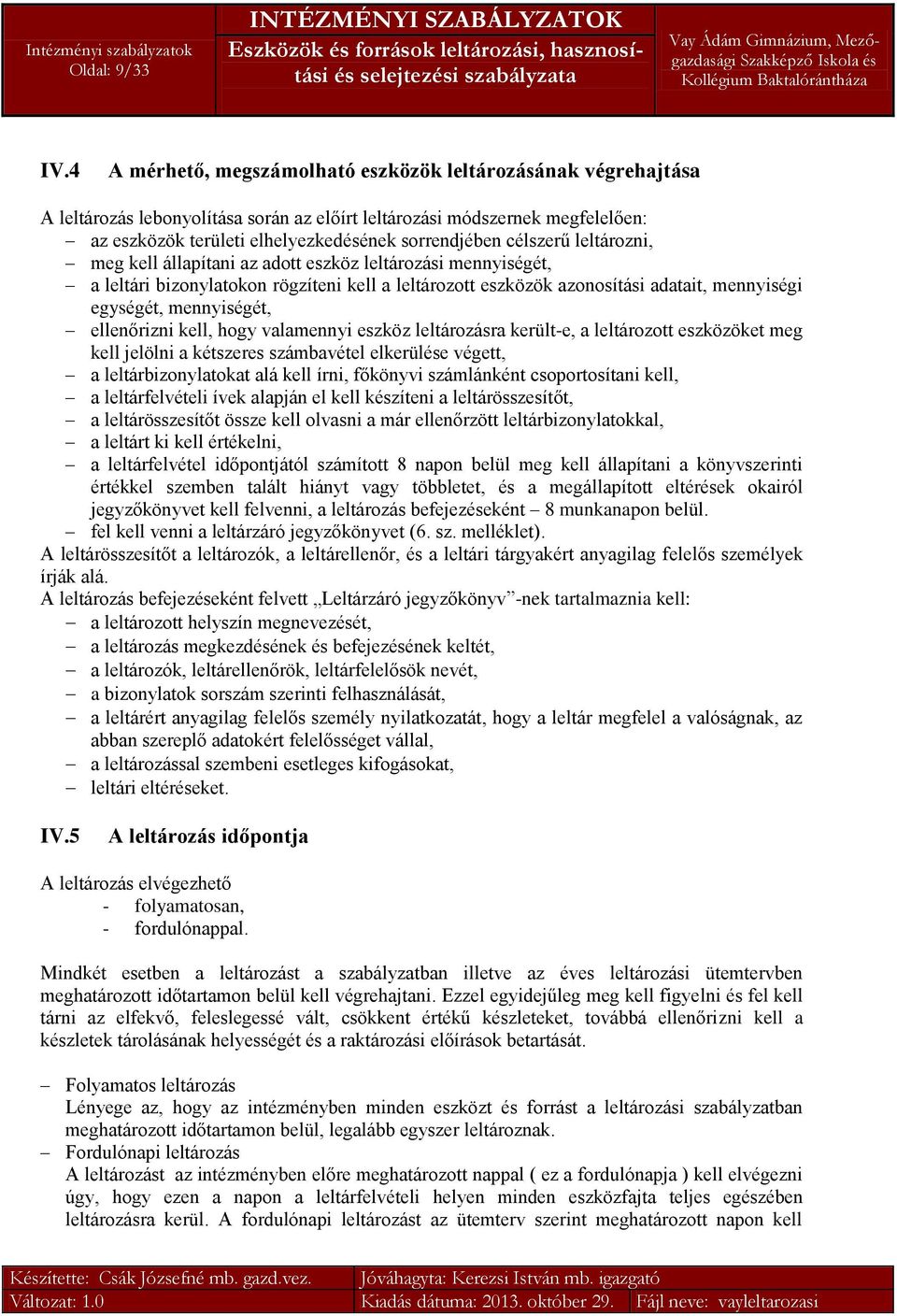 célszerű leltározni, meg kell állapítani az adott eszköz leltározási mennyiségét, a leltári bizonylatokon rögzíteni kell a leltározott eszközök azonosítási adatait, mennyiségi egységét, mennyiségét,