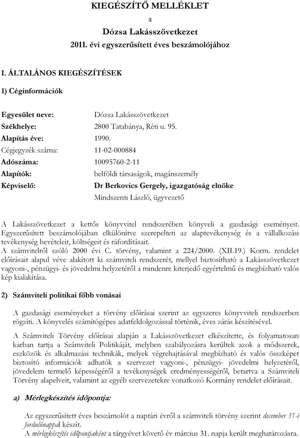 Cégjegyzék száma: 11-02-000884 Adószáma: 10095760-2-11 Alapítók: belföldi társaságok, magánszemély Képviselı: Dr Berkovics Gergely, igazgatóság elnöke Mindszenti László, ügyvezetı A Lakásszövetkezet