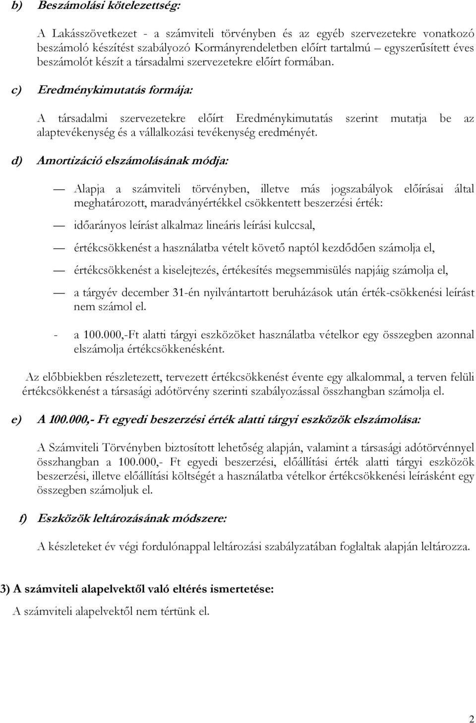 c) Eredménykimutatás formája: A társadalmi szervezetekre elıírt Eredménykimutatás szerint mutatja be az alaptevékenység és a vállalkozási tevékenység eredményét.