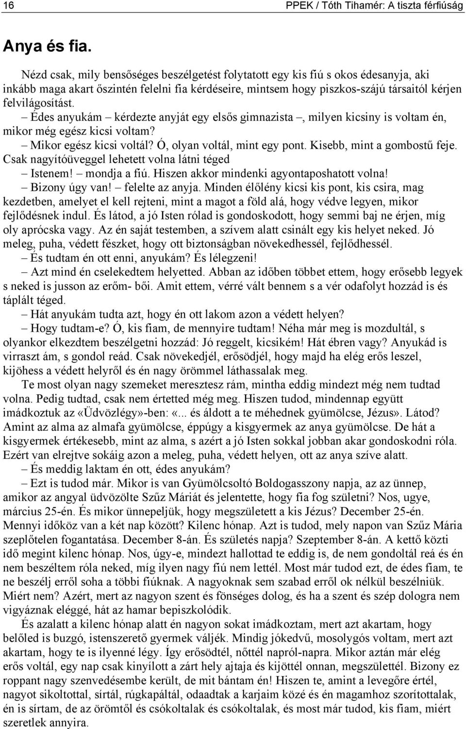 Édes anyukám kérdezte anyját egy elsős gimnazista, milyen kicsiny is voltam én, mikor még egész kicsi voltam? Mikor egész kicsi voltál? Ó, olyan voltál, mint egy pont. Kisebb, mint a gombostű feje.