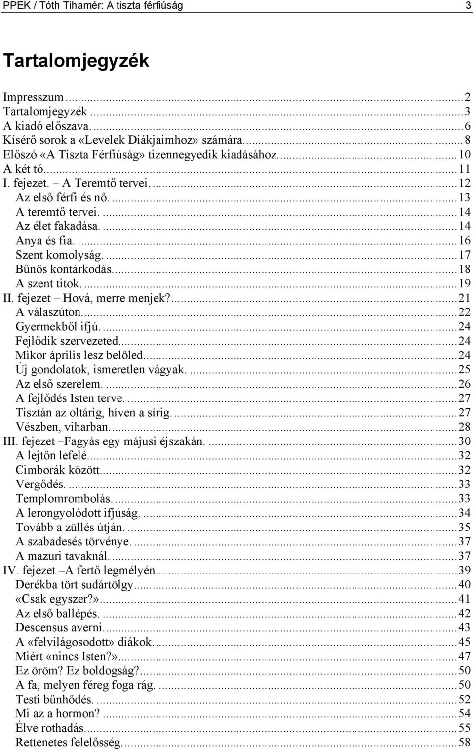 ...16 Szent komolyság....17 Bűnös kontárkodás...18 A szent titok....19 II. fejezet Hová, merre menjek?...21 A válaszúton...22 Gyermekből ifjú...24 Fejlődik szervezeted...24 Mikor április lesz belőled.