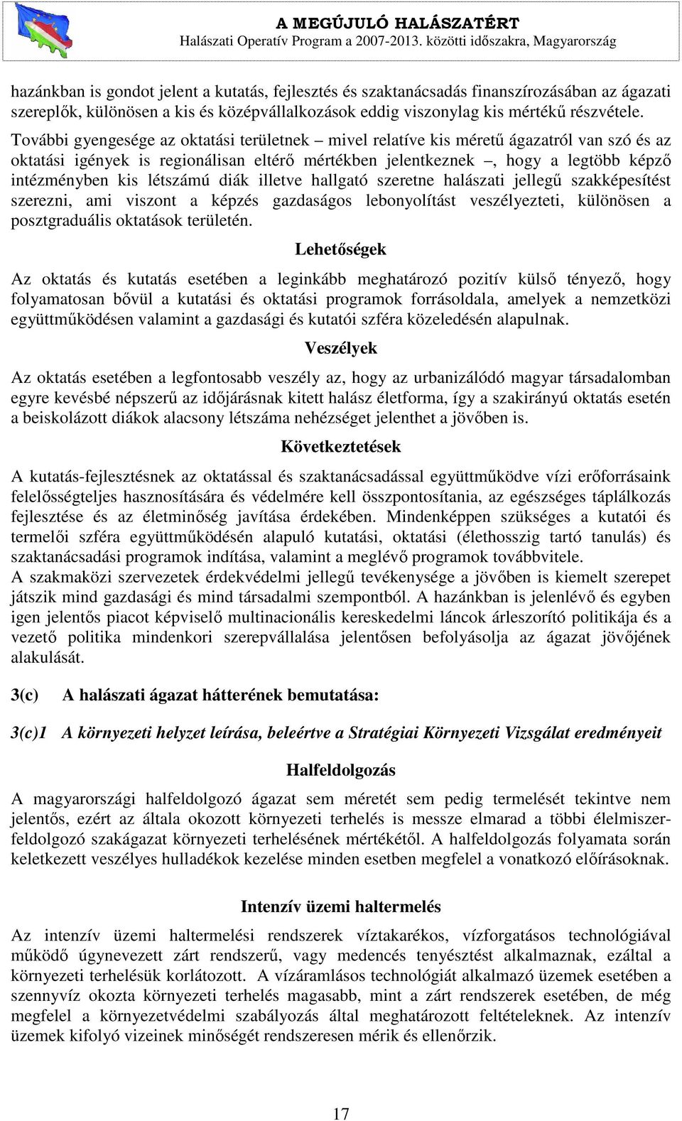 létszámú diák illetve hallgató szeretne halászati jellegű szakképesítést szerezni, ami viszont a képzés gazdaságos lebonyolítást veszélyezteti, különösen a posztgraduális oktatások területén.