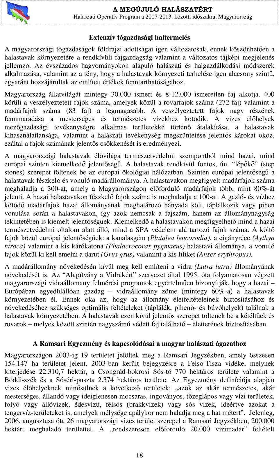 Az évszázados hagyományokon alapuló halászati és halgazdálkodási módszerek alkalmazása, valamint az a tény, hogy a halastavak környezeti terhelése igen alacsony szintű, egyaránt hozzájárultak az