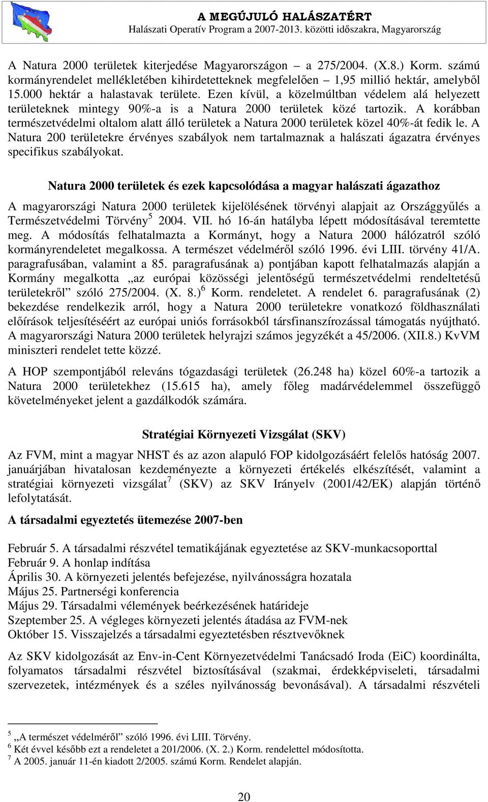 A korábban természetvédelmi oltalom alatt álló területek a Natura 2000 területek közel 40%-át fedik le.