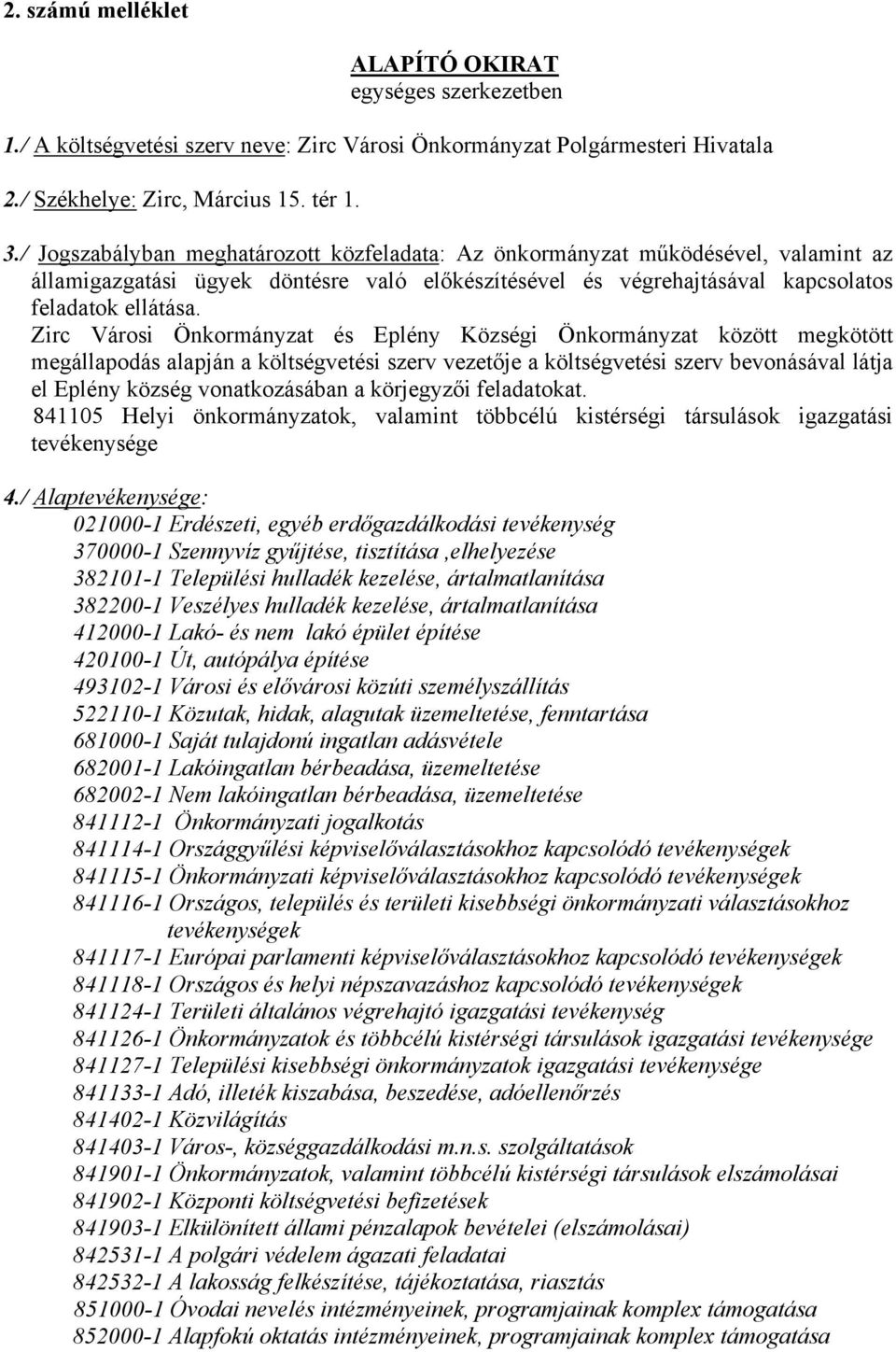 Zirc Városi Önkormányzat és Eplény Községi Önkormányzat között megkötött megállapodás alapján a költségvetési szerv vezetője a költségvetési szerv bevonásával látja el Eplény község vonatkozásában a