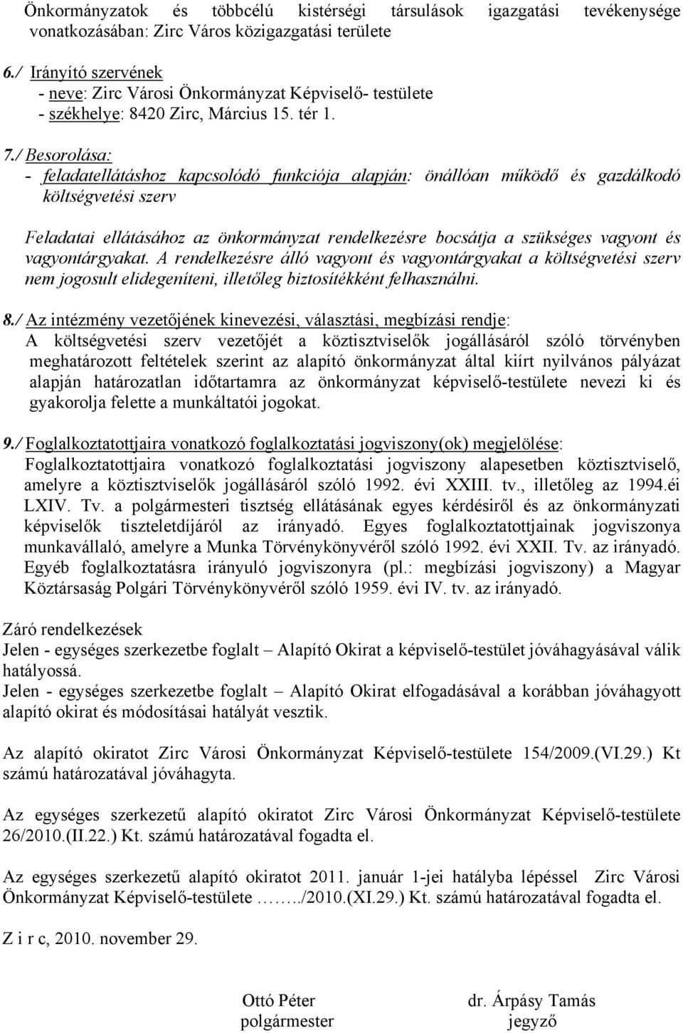 / Besorolása: feladatellátáshoz kapcsolódó funkciója alapján: önállóan működő és gazdálkodó költségvetési szerv Feladatai ellátásához az önkormányzat rendelkezésre bocsátja a szükséges vagyont és