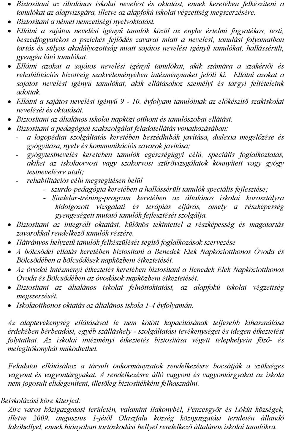 Ellátni a sajátos nevelési igényű tanulók közül az enyhe értelmi fogyatékos, testi, beszédfogyatékos a pszichés fejlődés zavarai miatt a nevelési, tanulási folyamatban tartós és súlyos