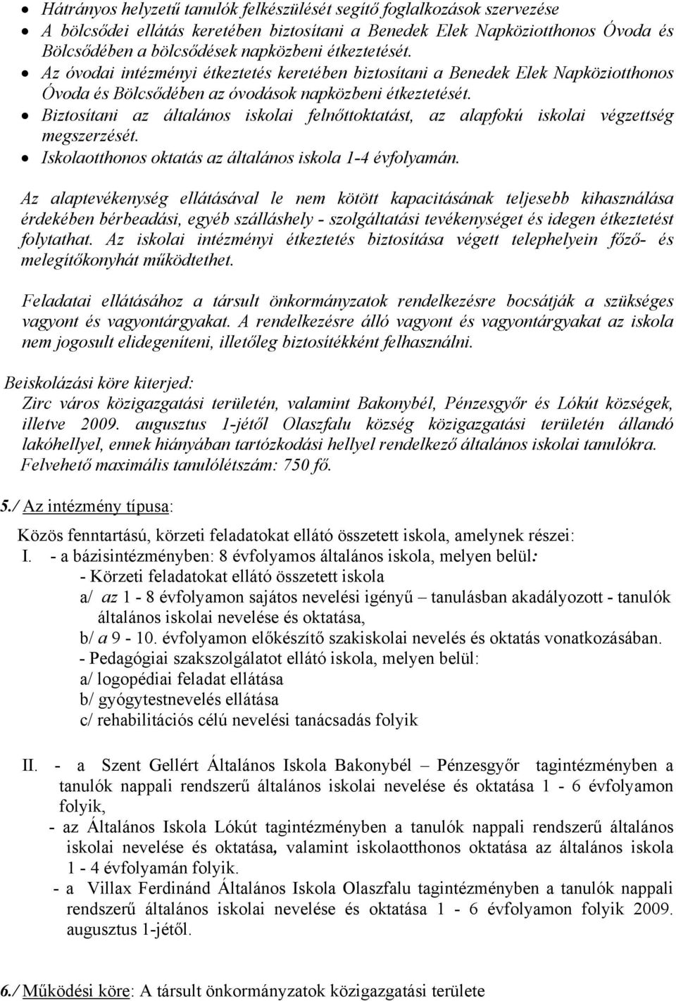 Biztosítani az általános iskolai felnőttoktatást, az alapfokú iskolai végzettség megszerzését. Iskolaotthonos oktatás az általános iskola 14 évfolyamán.