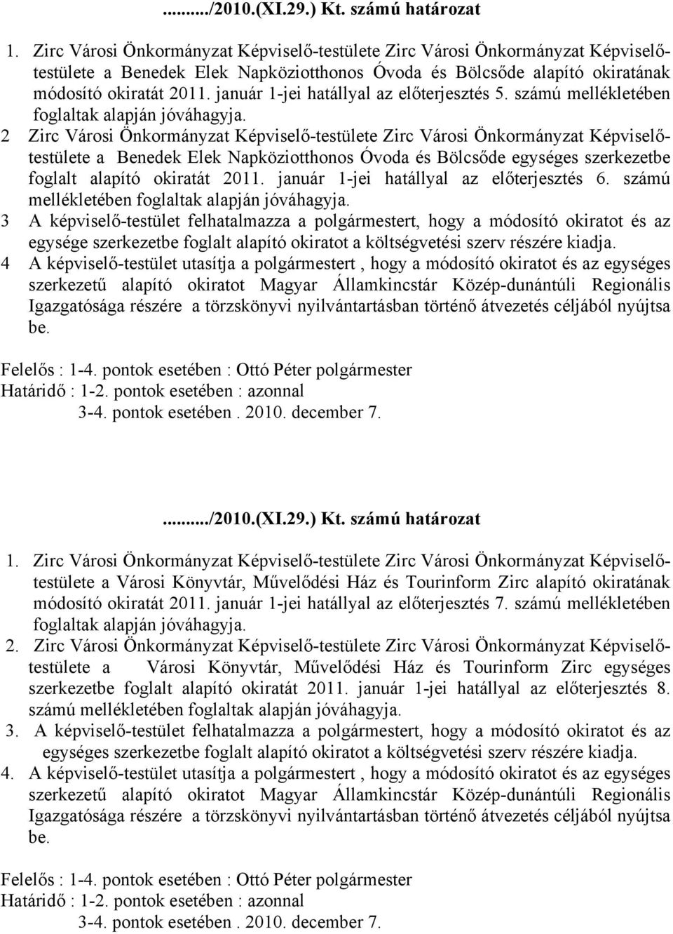 január 1jei hatállyal az előterjesztés 5. számú mellékletében foglaltak alapján jóváhagyja.