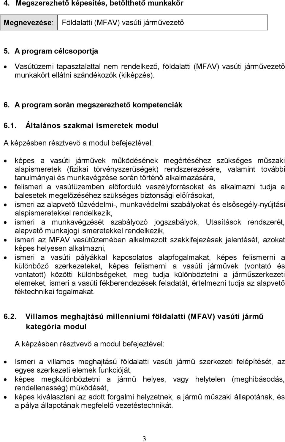 Általános szakmai ismeretek modul A képzésben résztvevő a modul befejeztével: képes a vasúti járművek működésének megértéséhez szükséges műszaki alapismeretek (fizikai törvényszerűségek)