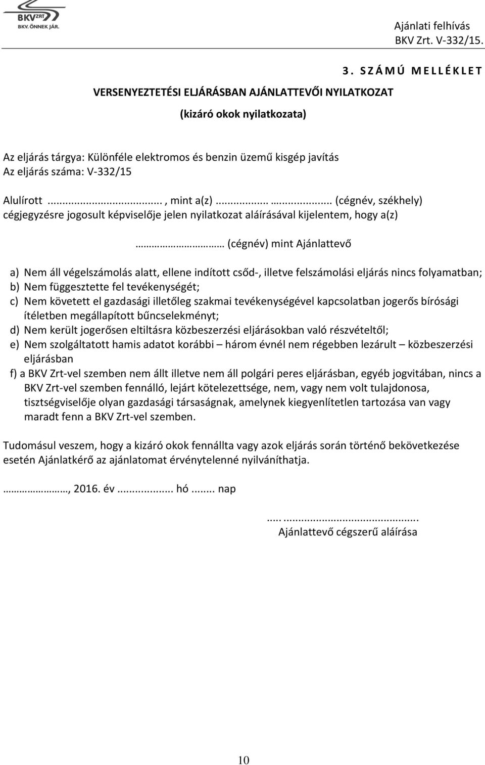 ..... (cégnév, székhely) cégjegyzésre jogosult képviselője jelen nyilatkozat aláírásával kijelentem, hogy a(z) (cégnév) mint Ajánlattevő a) Nem áll végelszámolás alatt, ellene indított csőd-, illetve
