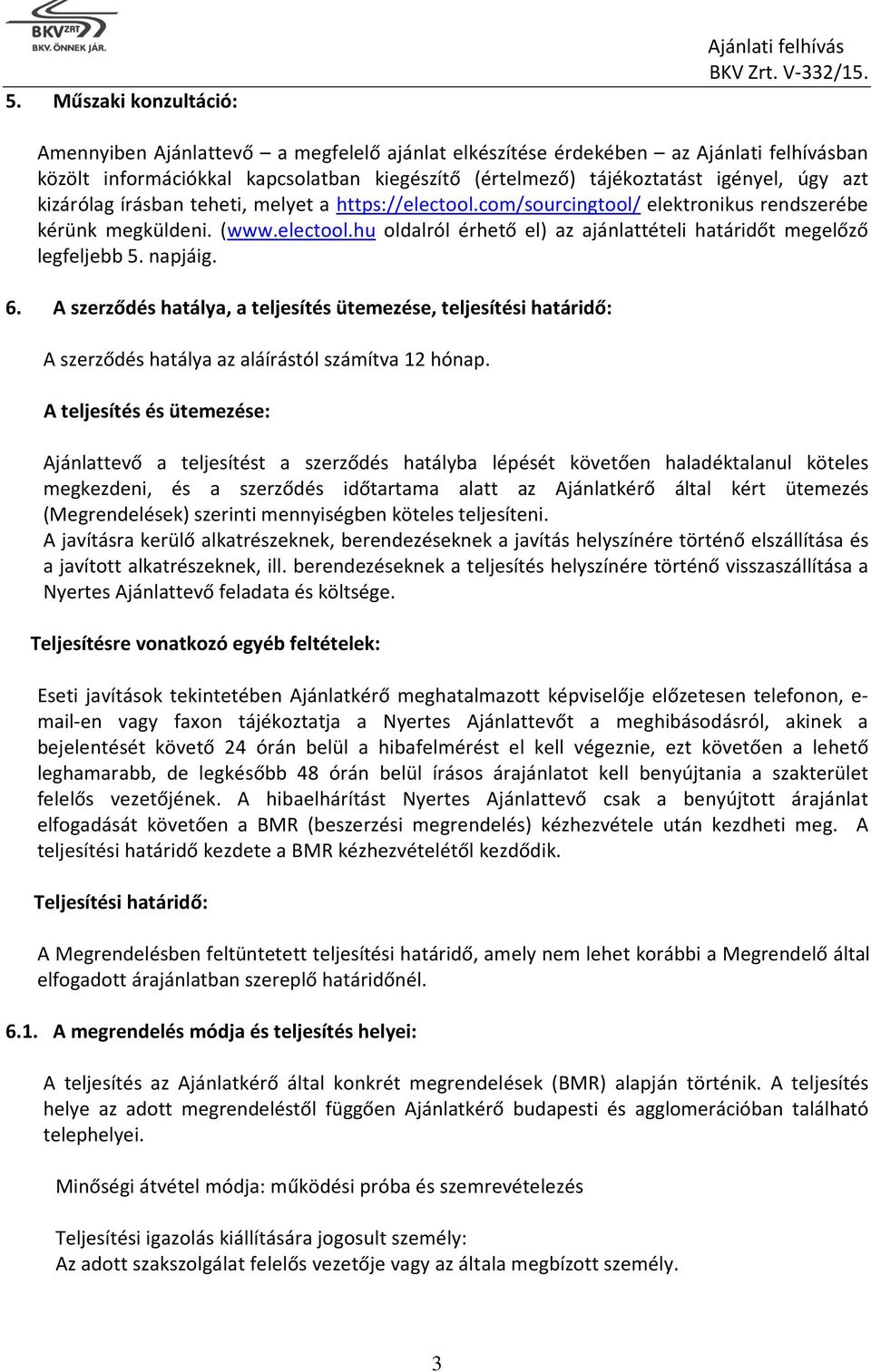 6. A szerződés hatálya, a teljesítés ütemezése, teljesítési határidő: A szerződés hatálya az aláírástól számítva 12 hónap.