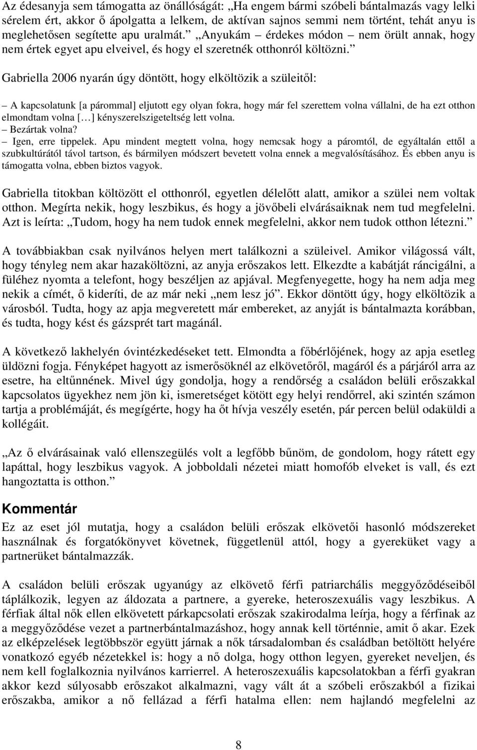 Gabriella 2006 nyarán úgy döntött, hogy elköltözik a szüleitől: A kapcsolatunk [a párommal] eljutott egy olyan fokra, hogy már fel szerettem volna vállalni, de ha ezt otthon elmondtam volna [ ]