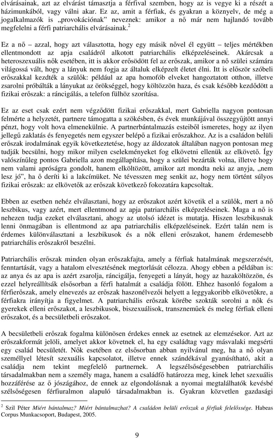 2 Ez a nő azzal, hogy azt választotta, hogy egy másik nővel él együtt teljes mértékben ellentmondott az apja családról alkotott patriarchális elképzeléseinek.