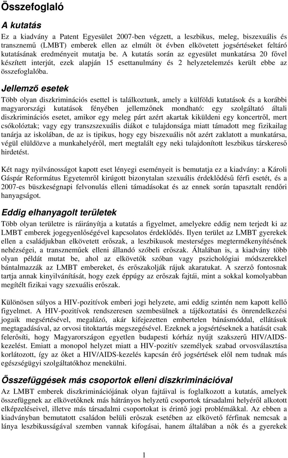 Jellemző esetek Több olyan diszkriminációs esettel is találkoztunk, amely a külföldi kutatások és a korábbi magyarországi kutatások fényében jellemzőnek mondható: egy szolgáltató általi