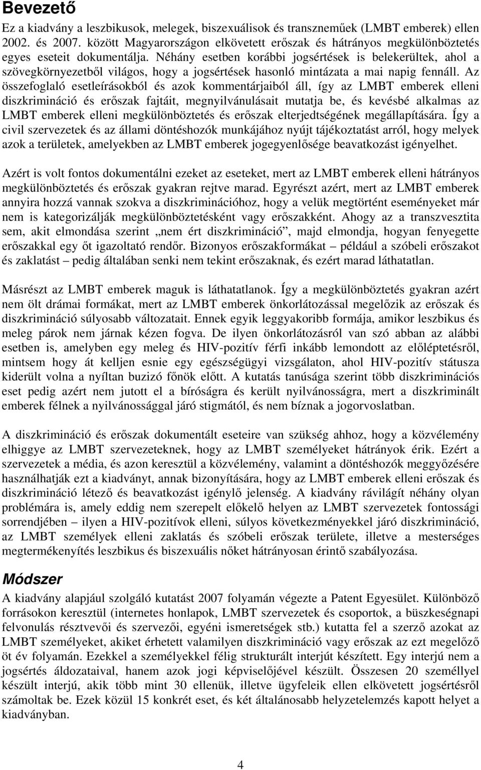 Néhány esetben korábbi jogsértések is belekerültek, ahol a szövegkörnyezetből világos, hogy a jogsértések hasonló mintázata a mai napig fennáll.