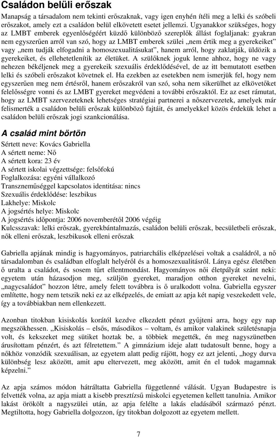 vagy nem tudják elfogadni a homoszexualitásukat, hanem arról, hogy zaklatják, üldözik a gyerekeiket, és ellehetetlenítik az életüket.