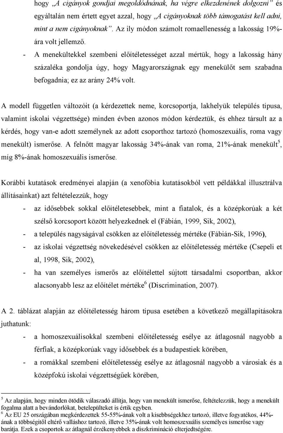 - A menekültekkel szembeni előítéletességet azzal mértük, hogy a lakosság hány százaléka gondolja úgy, hogy Magyarországnak egy menekülőt sem szabadna befogadnia; ez az arány 24% volt.