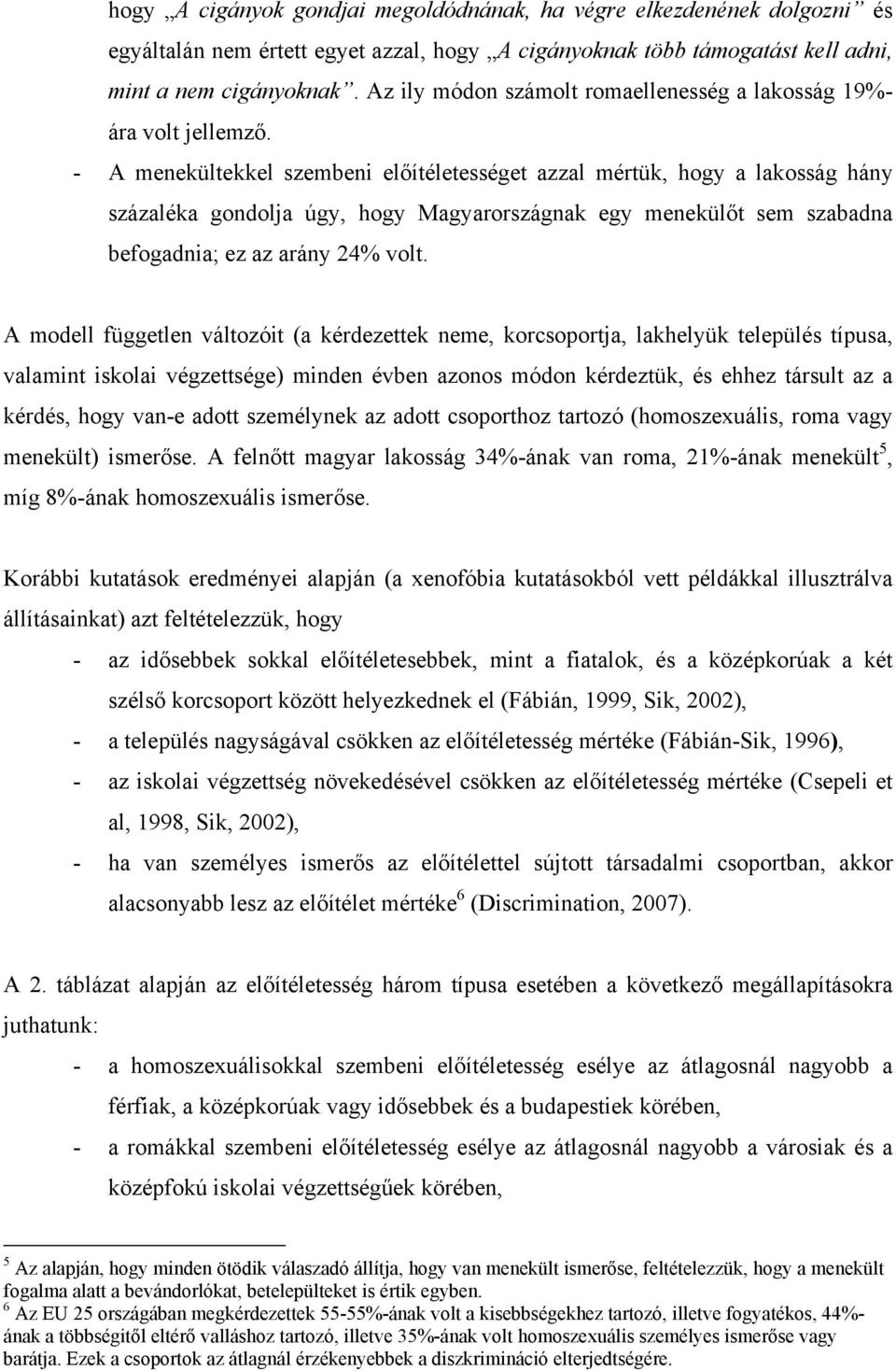 - A menekültekkel szembeni előítéletességet azzal mértük, hogy a lakosság hány százaléka gondolja úgy, hogy Magyarországnak egy menekülőt sem szabadna befogadnia; ez az arány 24% volt.