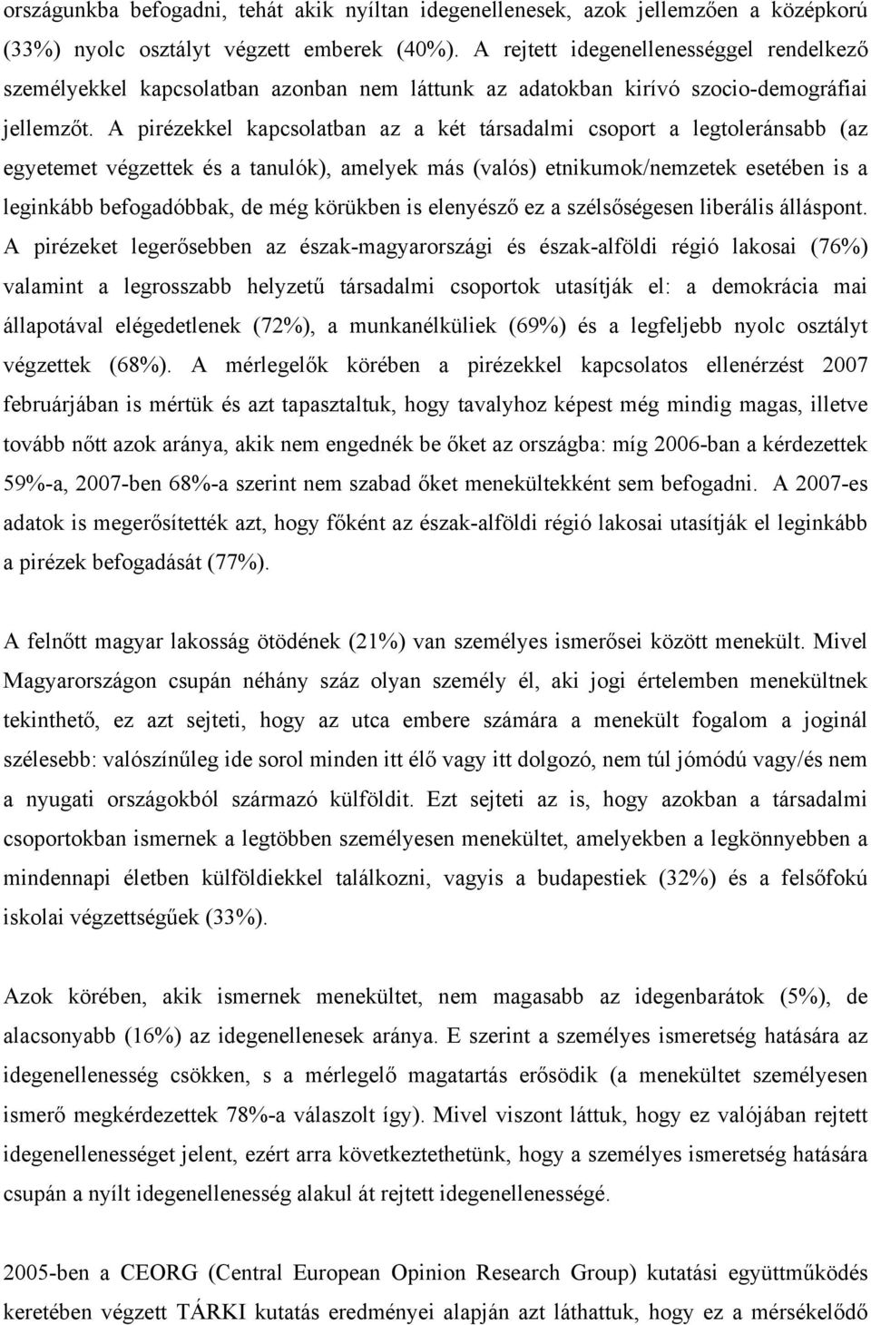 A pirézekkel kapcsolatban az a két társadalmi csoport a legtoleránsabb (az egyetemet végzettek és a tanulók), amelyek más (valós) etnikumok/nemzetek esetében is a leginkább befogadóbbak, de még