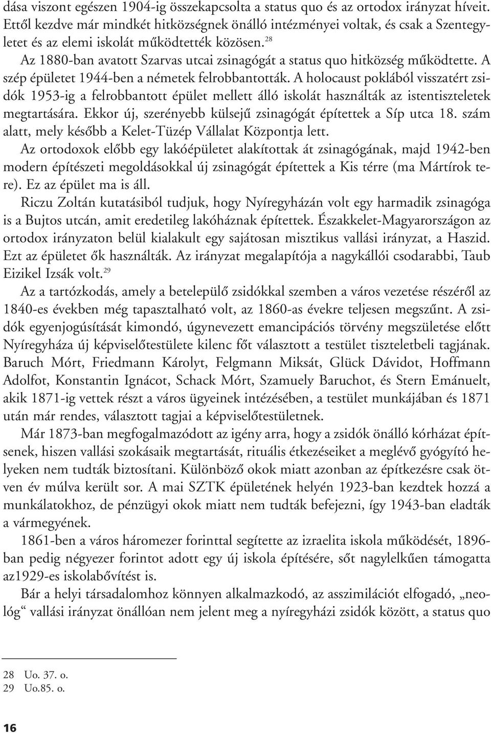 28 Az 1880-ban avatott Szarvas utcai zsinagógát a status quo hitközség mûködtette. A szép épületet 1944-ben a németek felrobbantották.