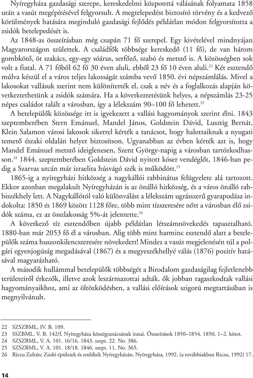 Az 1848-as összeírásban még csupán 71 fô szerepel. Egy kivételével mindnyájan Magyarországon születtek.