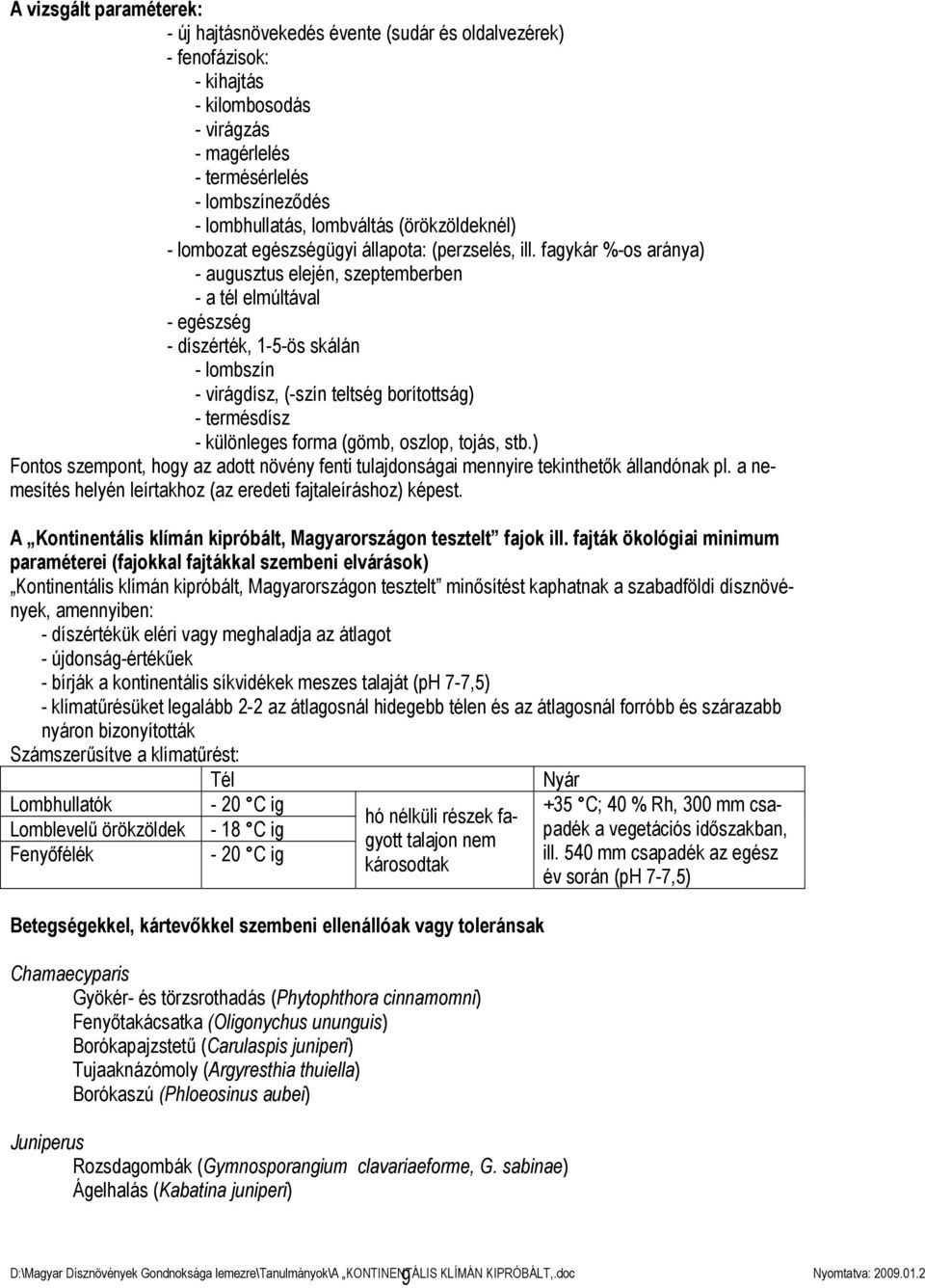 fagykár %-os aránya) - augusztus elején, szeptemberben - a tél elmúltával - egészség - díszérték, 1-5-ös skálán - lombszín - virágdísz, (-szín teltség borítottság) - termésdísz - különleges forma
