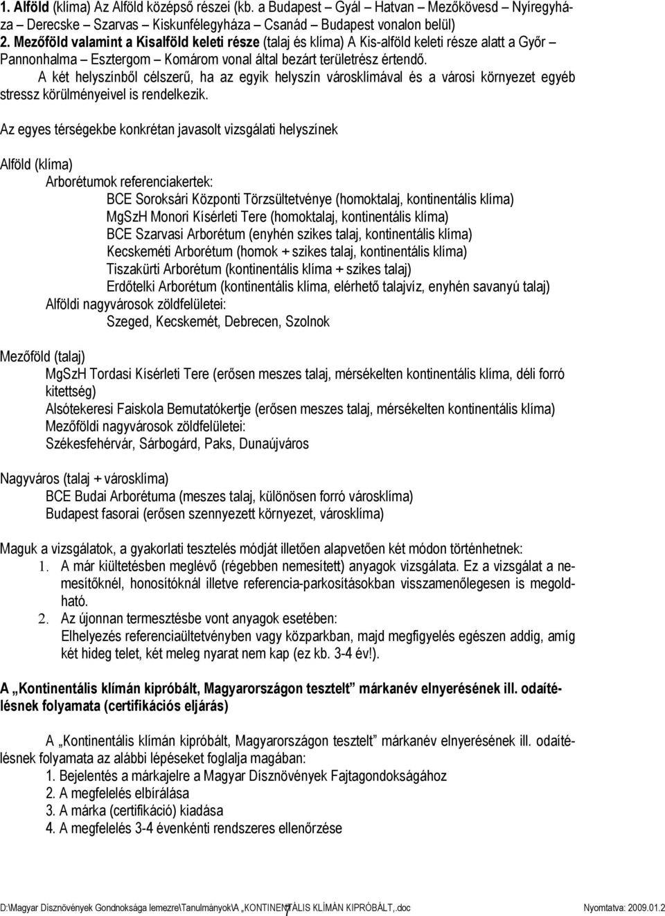 A két helyszínből célszerű, ha az egyik helyszín városklímával és a városi környezet egyéb stressz körülményeivel is rendelkezik.